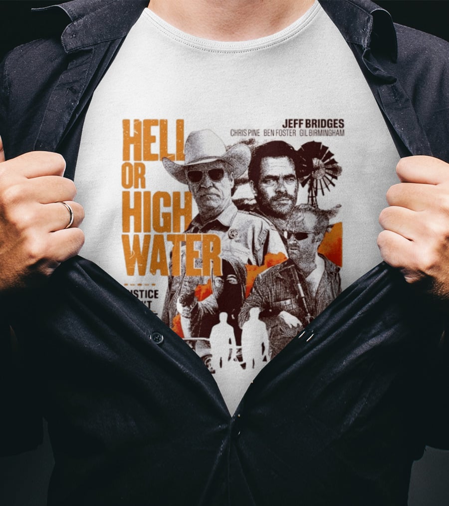 Hell Or High Water Movie Jeff Bridges Chris Pine Ben Foster Gil Birmingham Justice Isn't A Crime CBS Films Lionsgate T-Shirt