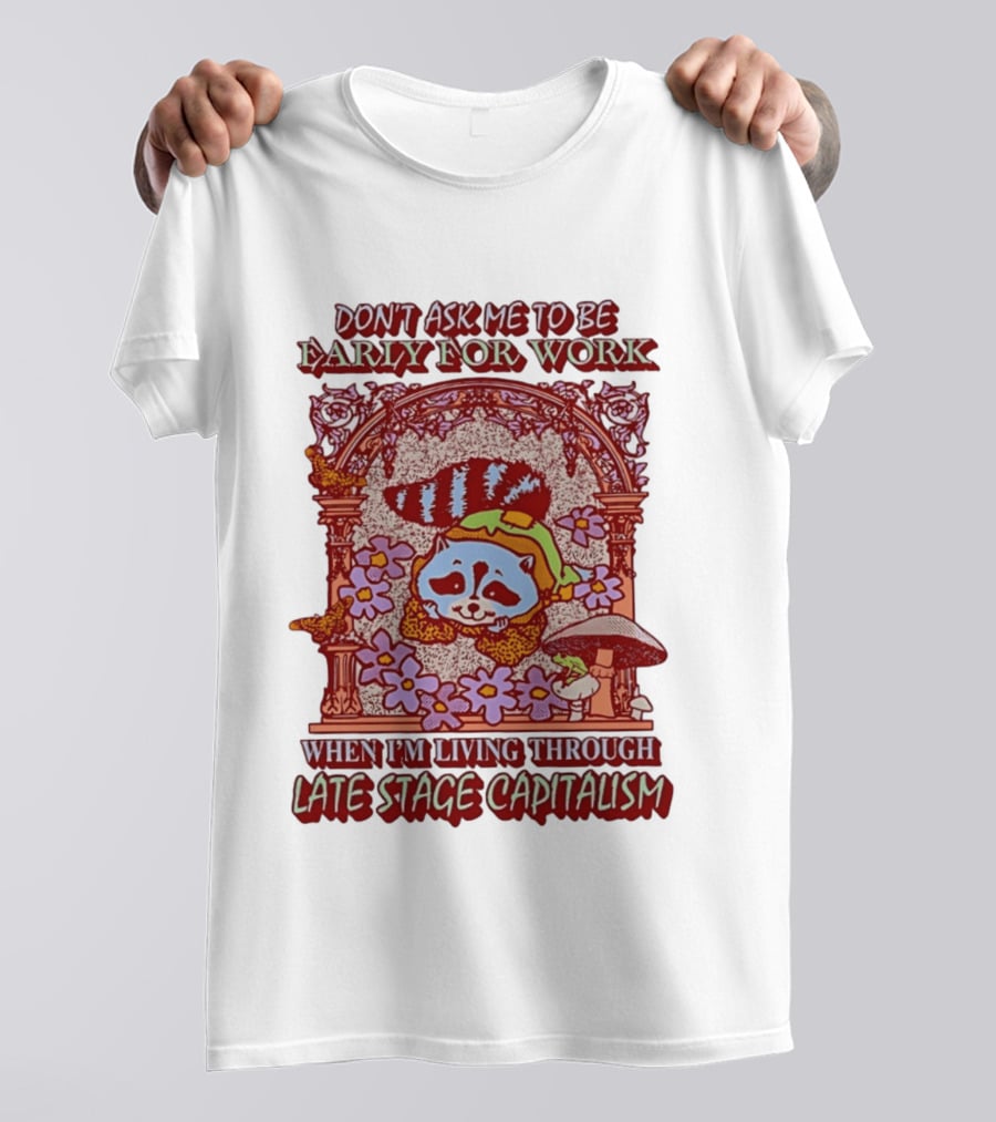 Don't Ask Me To Be Early For Work When I'm Living Through Late Stage Capitalism Raccoon Retro Framed Floral Motif T-Shirt
