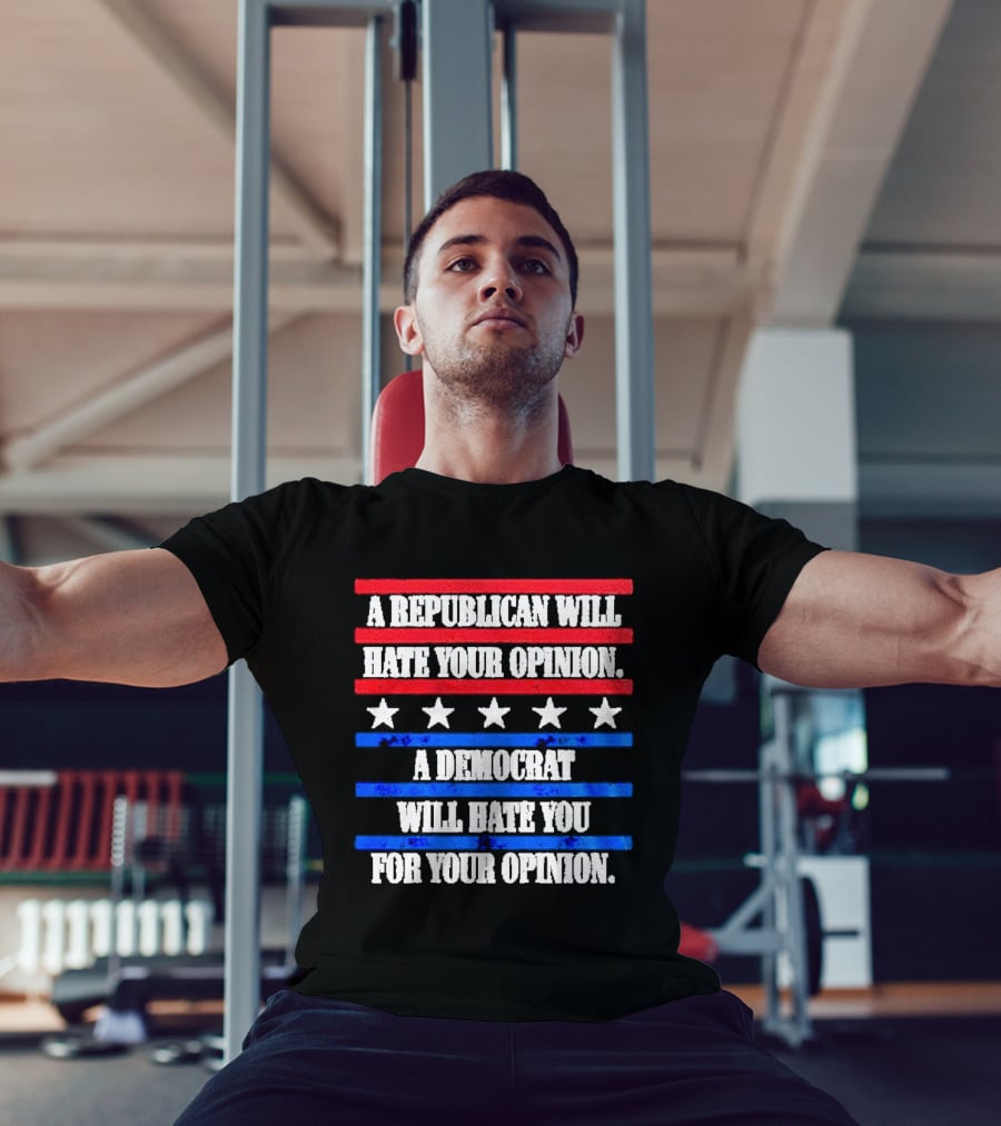 A Republican Will Hate Your Opinion A Democrat Will Hate You For Your Opinion Red And Blue Stars Stripes T-Shirt