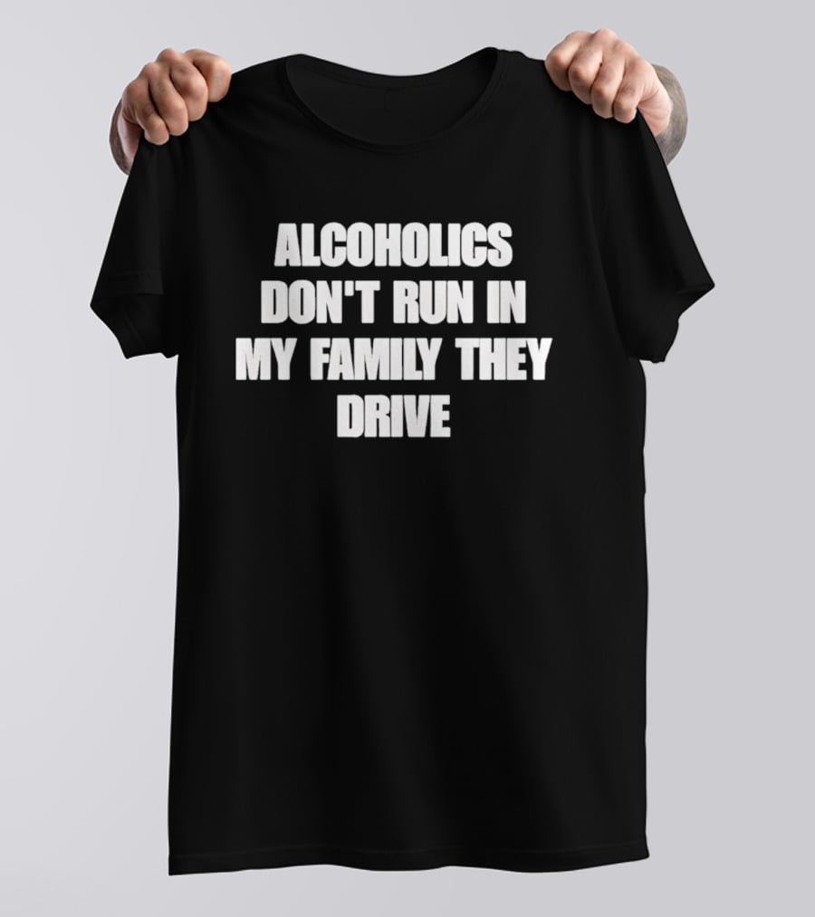 Alcoholics Don't Run In My Family They Drive White T-Shirt