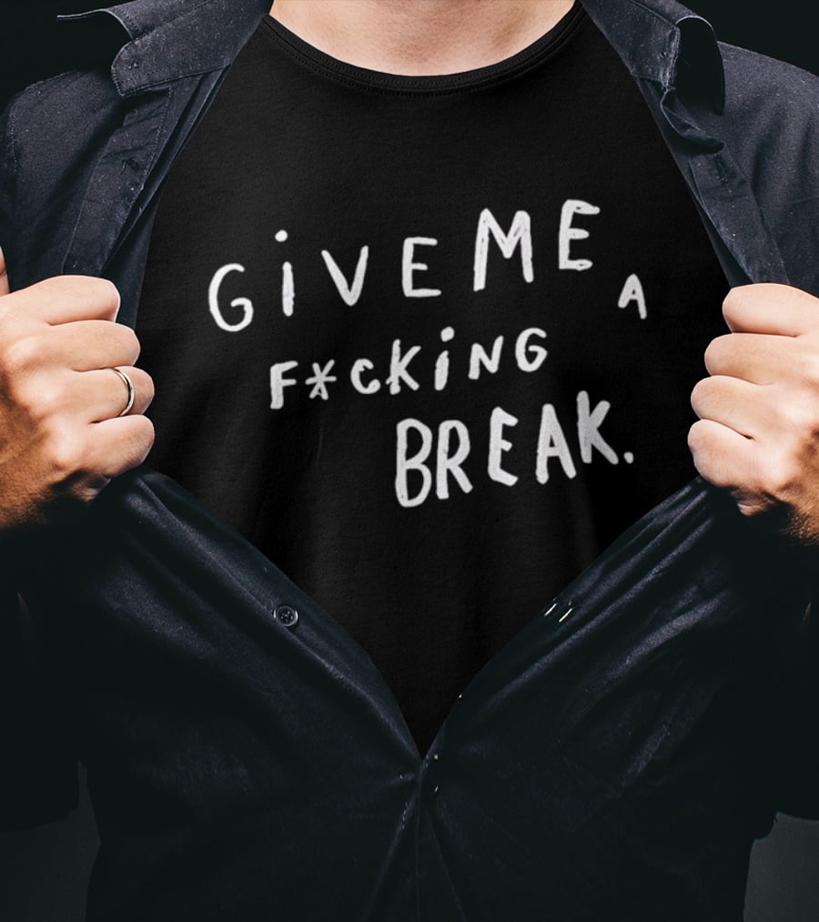 Give Me A F*cking Break T-Shirt