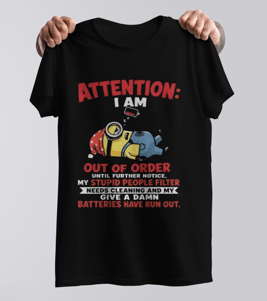 Attention I Am Out Of Order Until Further Notice My Stupid People Filter Needs Cleaning And My Give A Damn Batteries Have Run Out T-Shirt