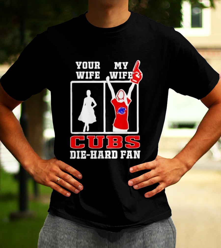 Your Wife My Wife Cubs Die Hard Fan T-Shirt