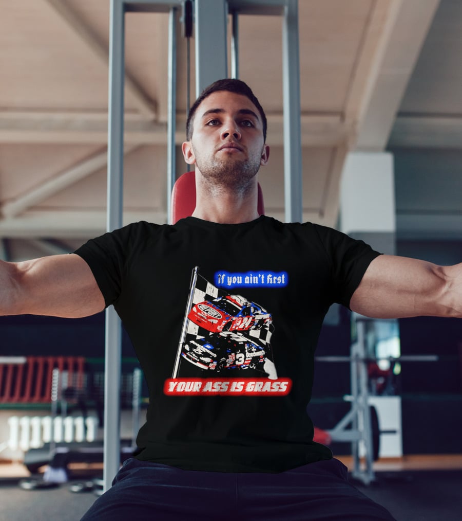 Jeff Gordon Dale Earnhardt NASCAR If You Ain't First Your Ass Is Grass Racing Cars T-Shirt