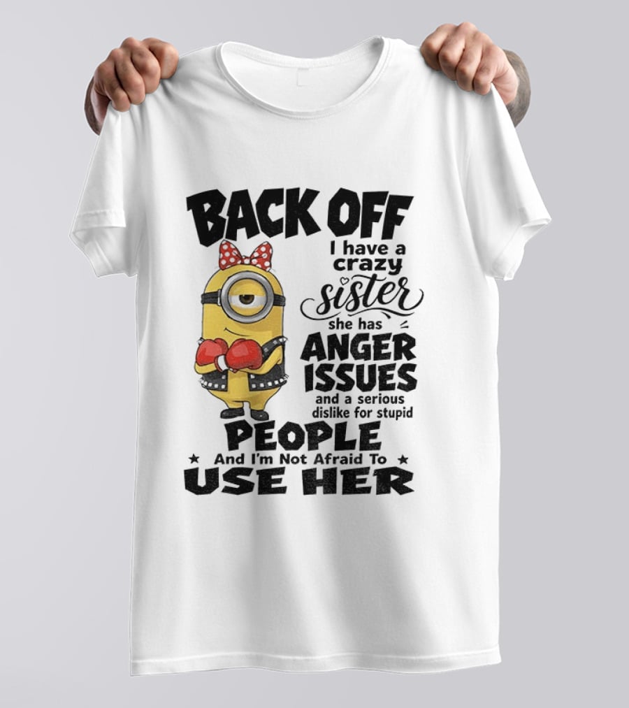 Back Off Minion Crazy Sister Anger Issues Not Afraid To Use Her T-Shirt