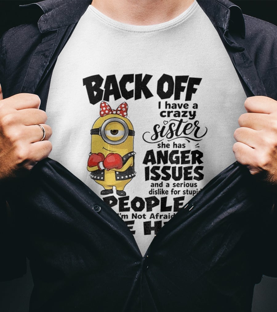 Back Off Minion Crazy Sister Anger Issues Not Afraid To Use Her T-Shirt