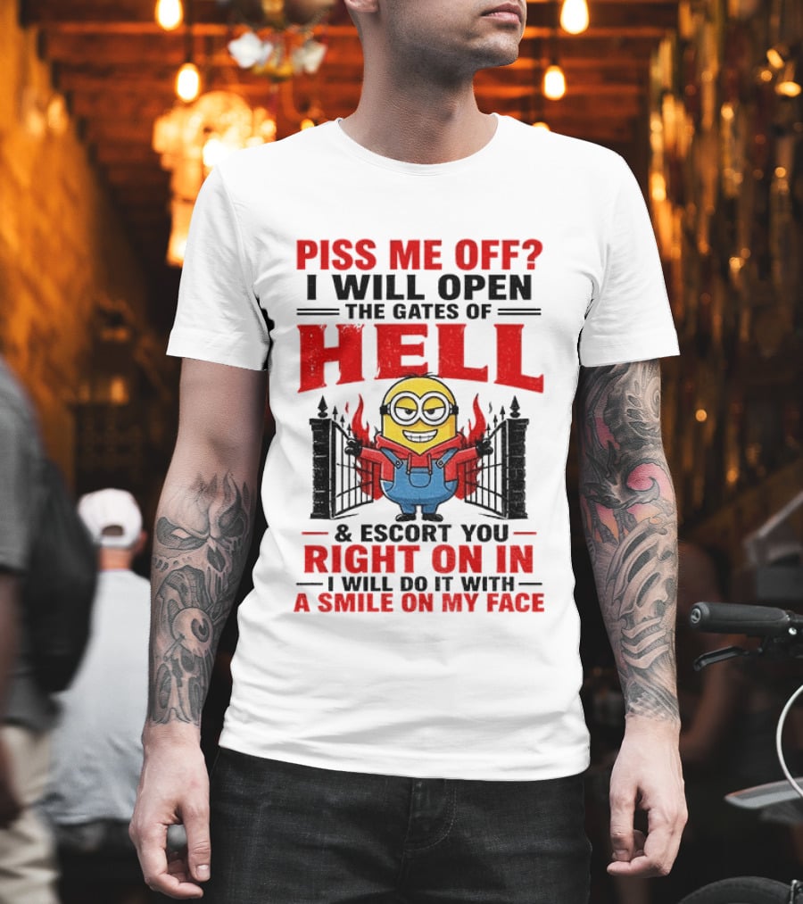 Piss Me Off I Will Open The Gates Of Hell And Escort You Right On In With A Smile On My Face Minion T-Shirt