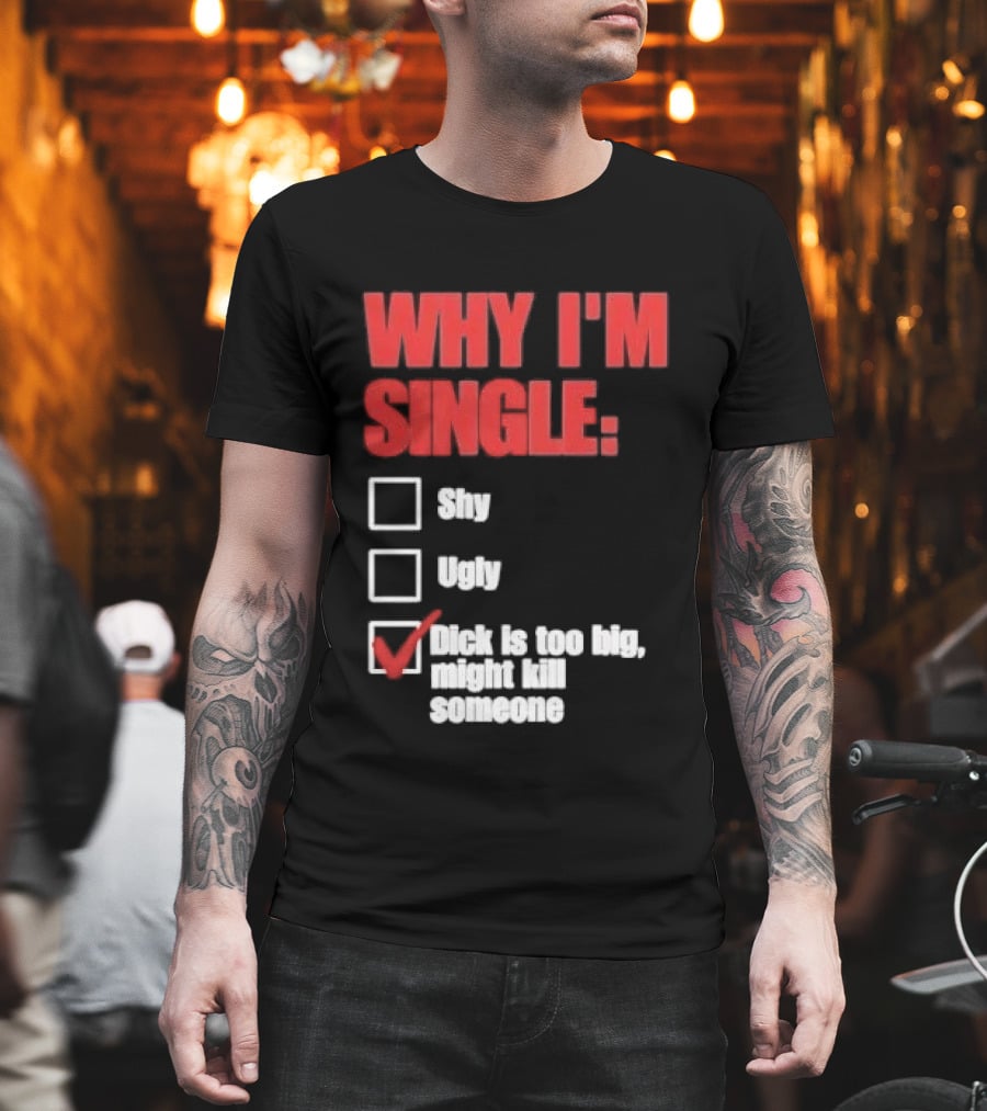 Why I'm Single Checklist Shy Ugly Dick Is Too Big Might Kill Someone Red Check Mark T-Shirt