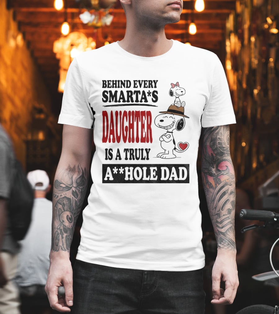Peanuts Snoopy Behind Every Smarta's Daughter Is A Truly A**hole Dad T-Shirt
