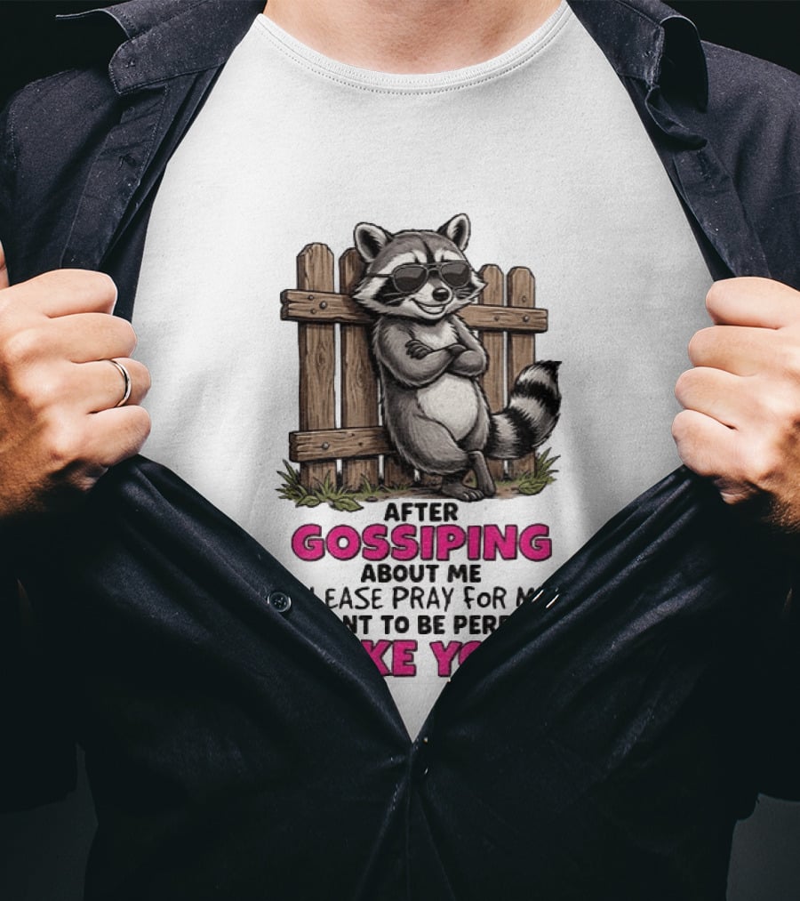 After Gossiping About Me Please Pray For Me I Want To Be Perfect Like You Raccoon Fence T-Shirt