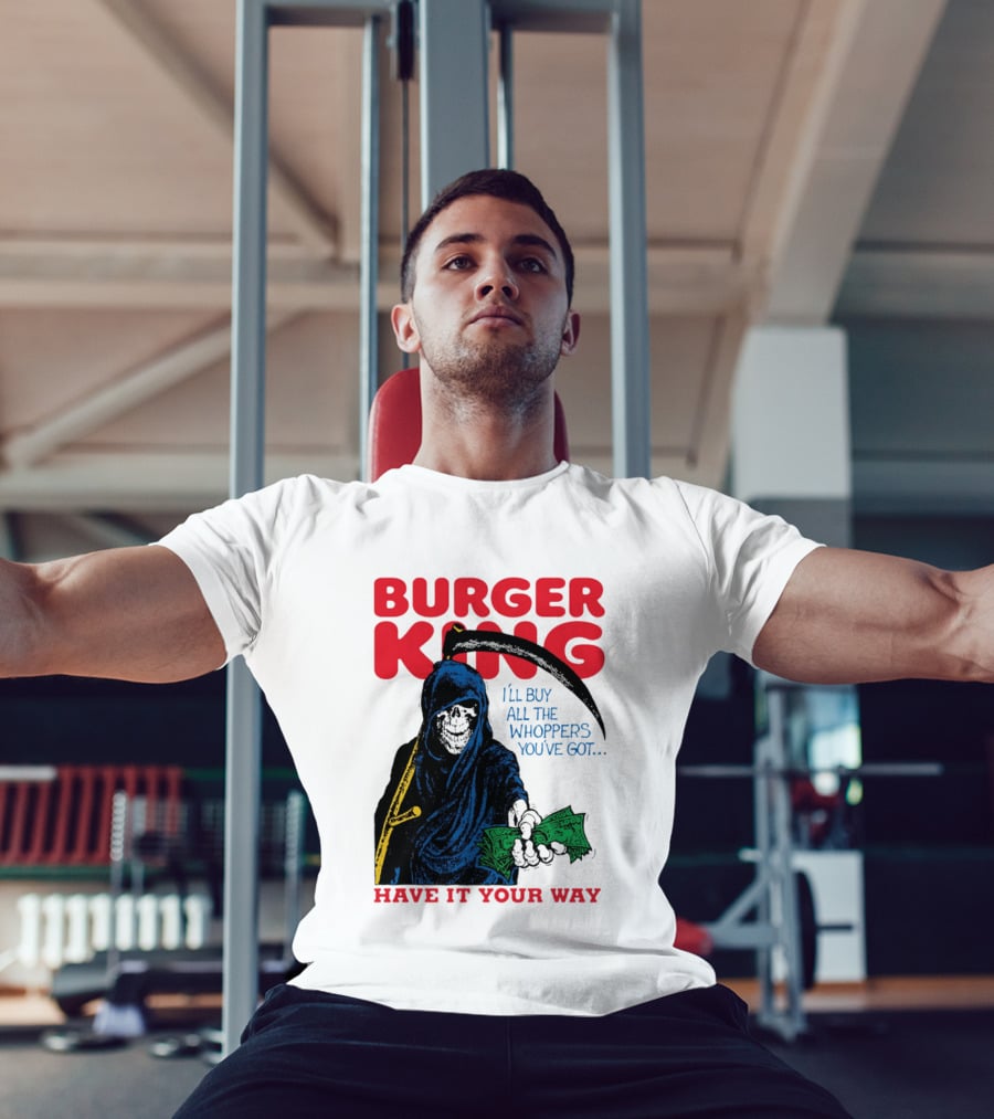 Burger King I'll Buy All The Whoppers You've Got Have It Your Way Grim Reaper Cash T-Shirt