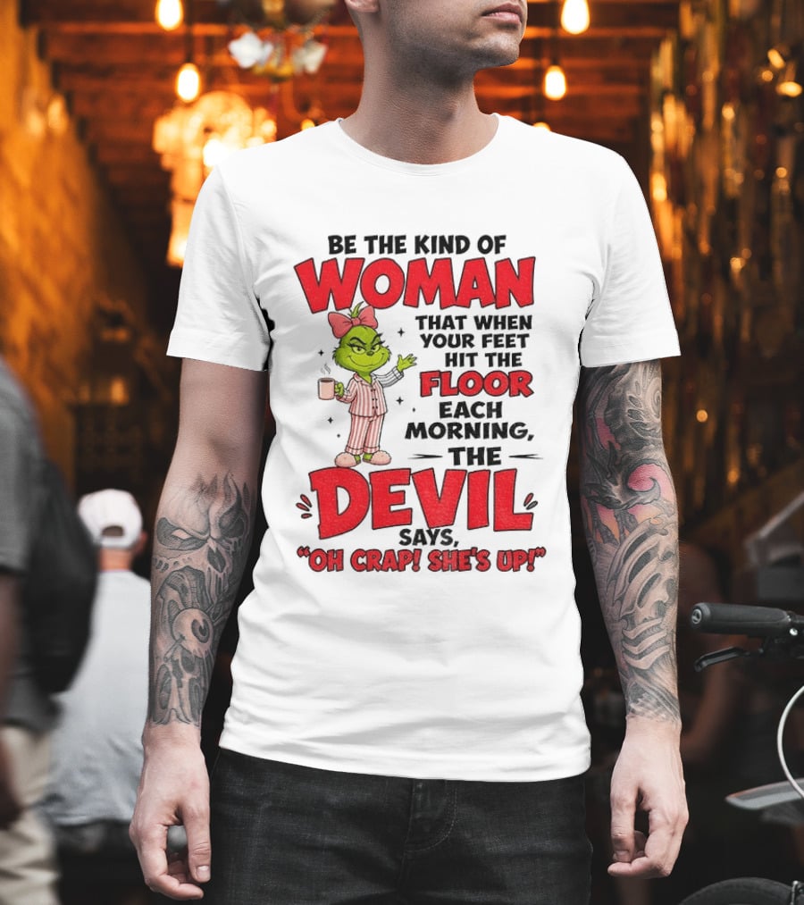 Grinch Pajamas Be The Kind Of Woman When Your Feet Hit The Floor Each Morning The Devil Says Oh Crap She's Up T-Shirt