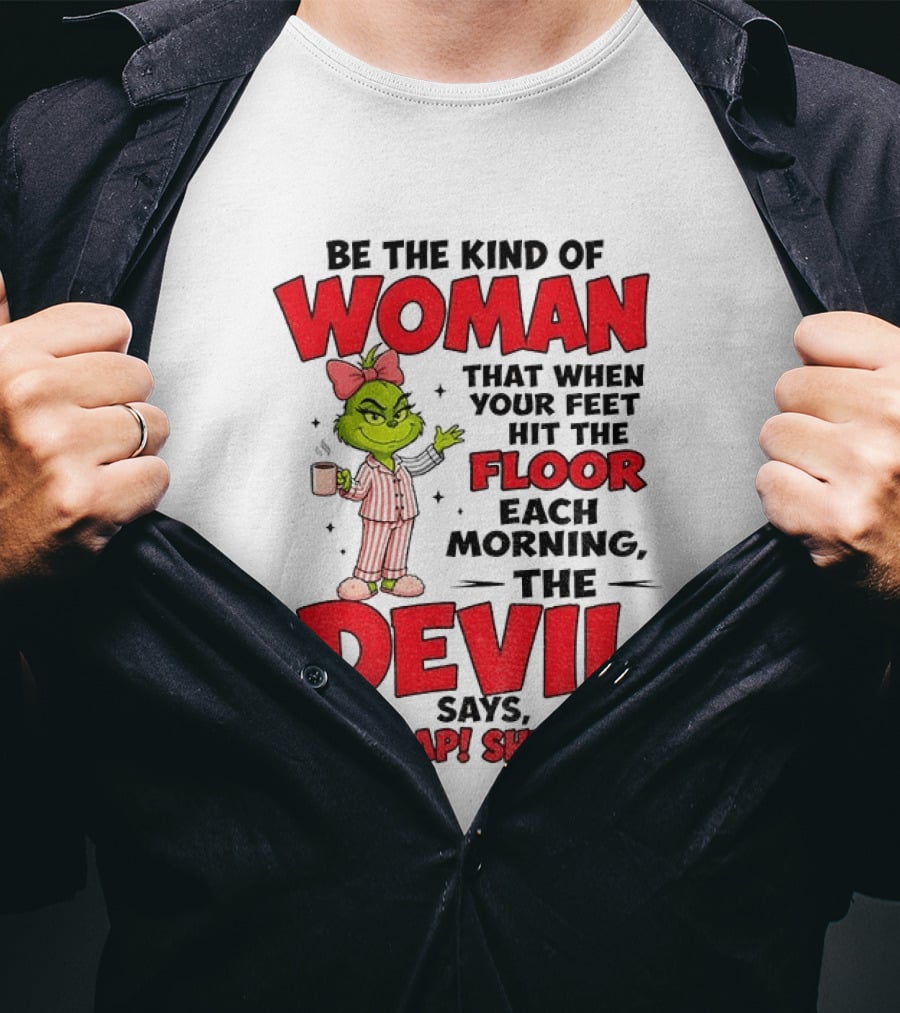 Grinch Pajamas Be The Kind Of Woman When Your Feet Hit The Floor Each Morning The Devil Says Oh Crap She's Up T-Shirt