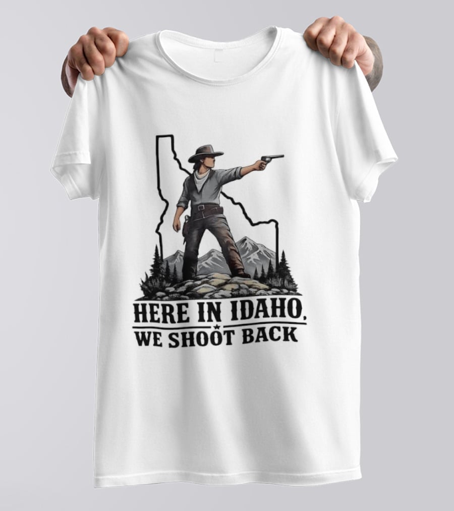 Here In Idaho We Shoot Back Cowboy With Pistol In State Mountains Scene T-Shirt