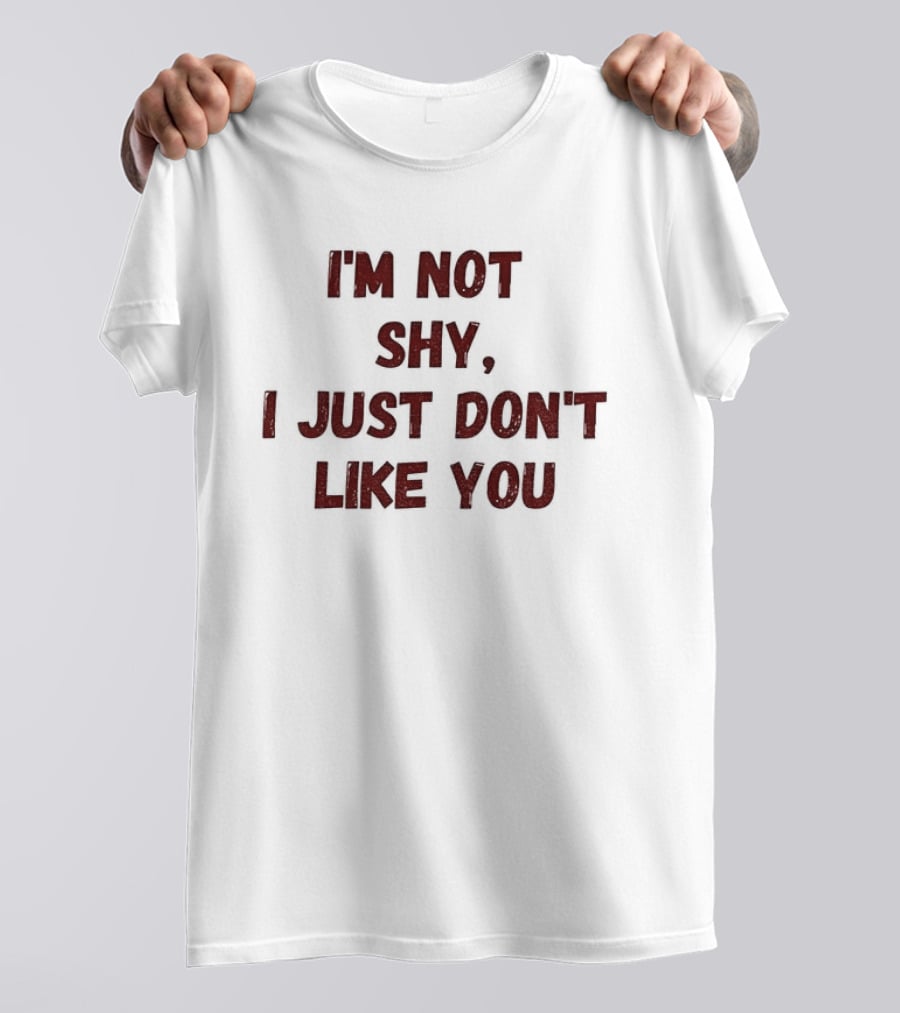 I'm Not Shy I Just Don't Like You Text Only T-Shirt