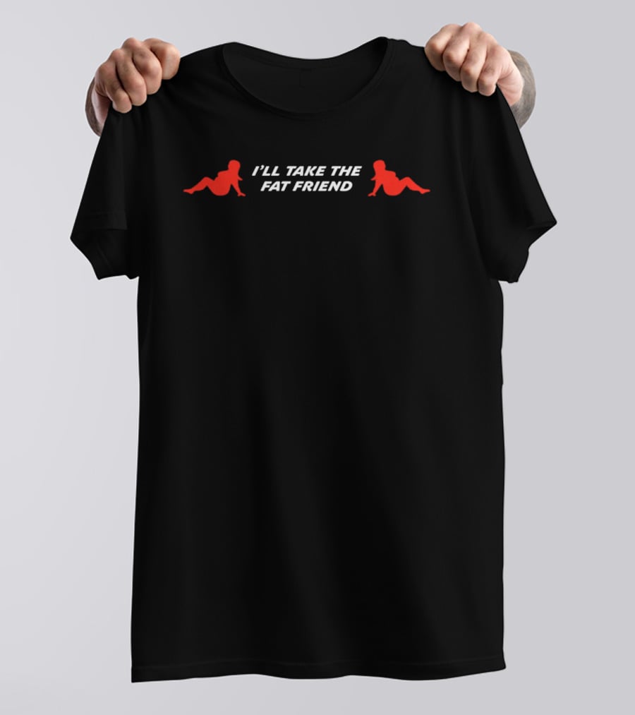 I'll Take The Fat Friend With Red T-Shirt