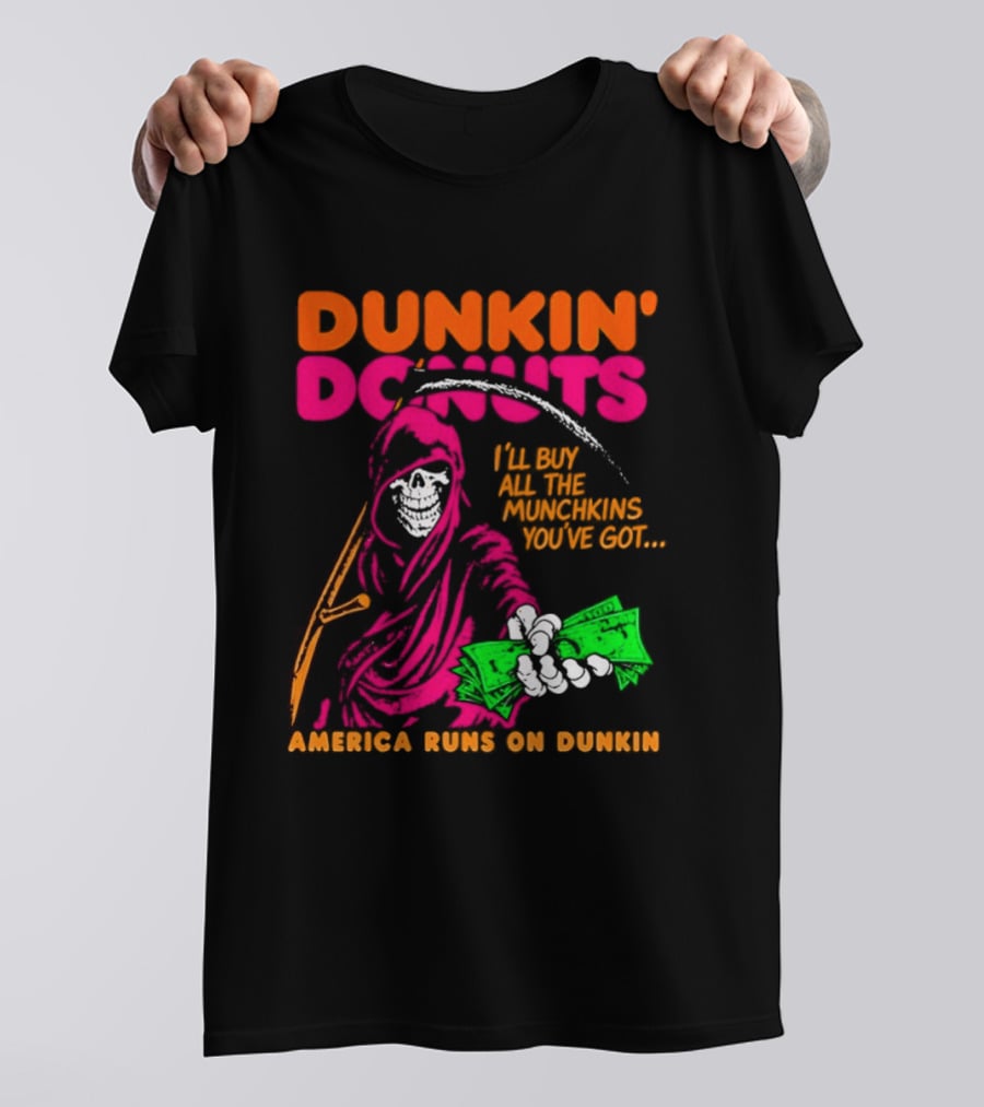 Dunkin' Donuts America Runs On Dunkin I'll Buy All The Munchins You've Got Grim Reaper Money T-Shirt