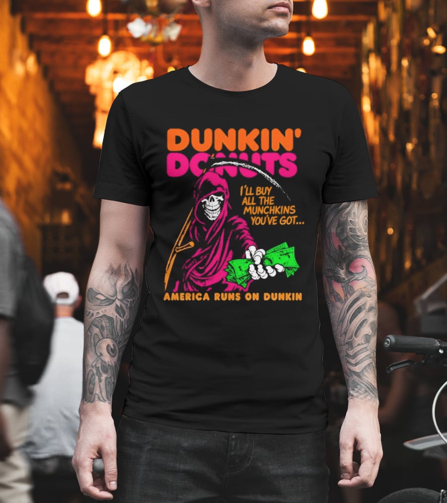 Dunkin' Donuts America Runs On Dunkin I'll Buy All The Munchins You've Got Grim Reaper Money T-Shirt