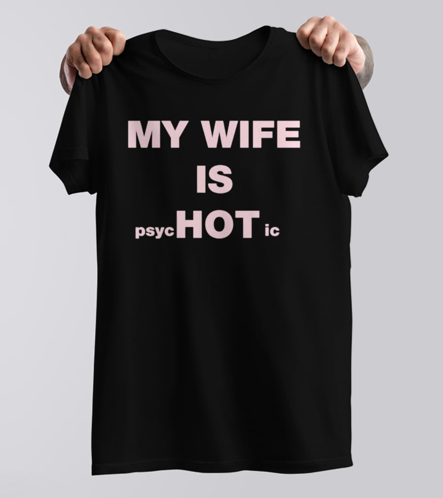 My Wife Is Psychotic My Wife Is Hot T-Shirt