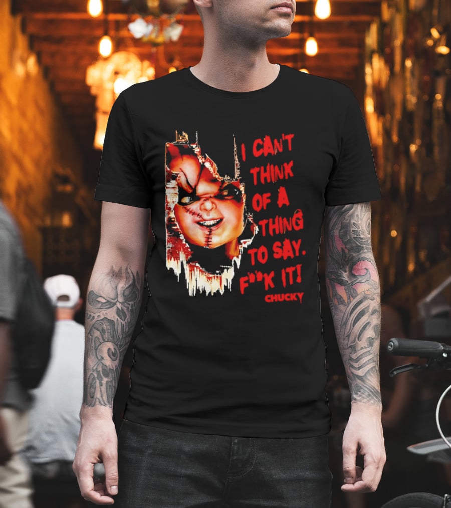 I Can't Think Of A Thing To Say F**k It Chucky Scarred Doll Face Wall T-Shirt