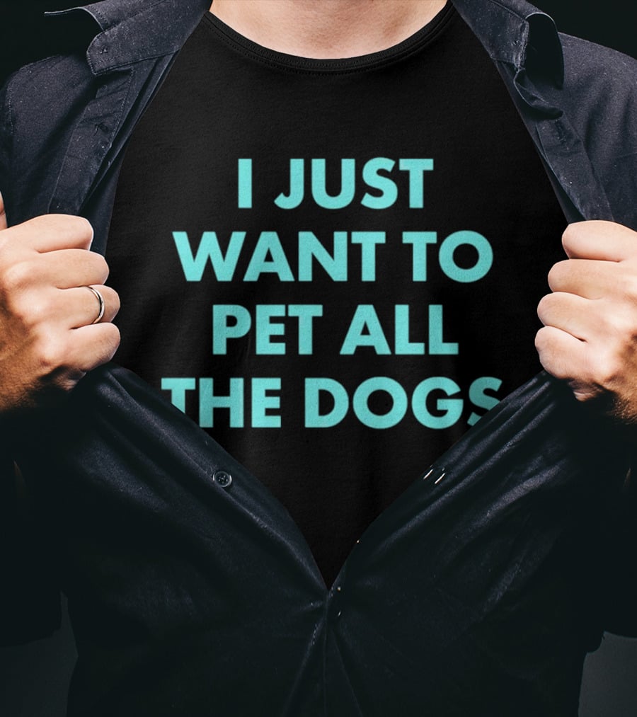 I Just Want To Pet All The Dogs T-Shirt
