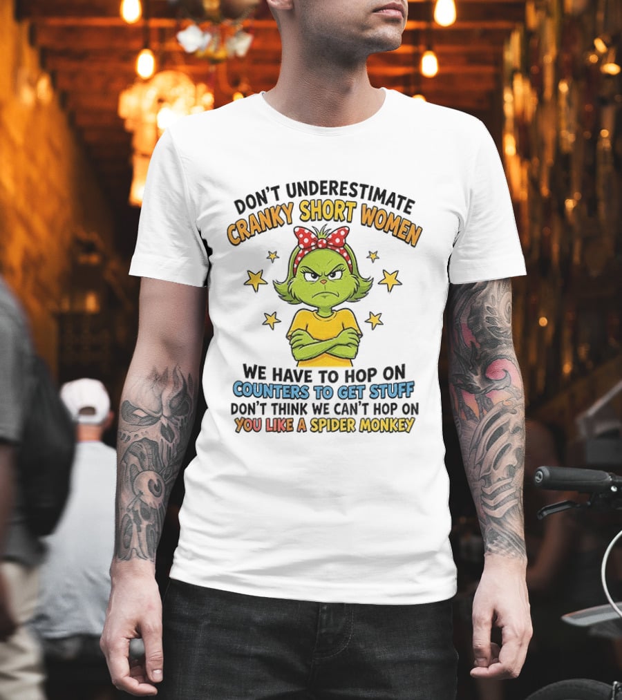 Don't Underestimate Cranky Short Women We Have To Hop On Counters Don't Think We Can't Hop On You Like A Spider Monkey T-Shirt