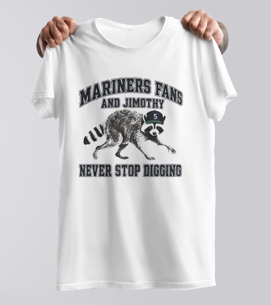 Mariners Fan And Jimothy Never Stop Digging T-Shirt