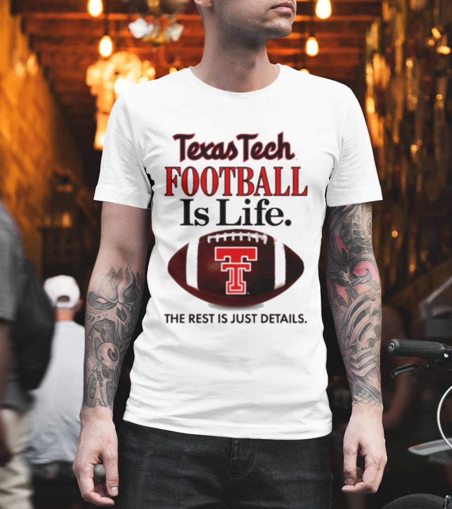 Texas Tech Football Is Life The Rest Is Just Details T-Shirt