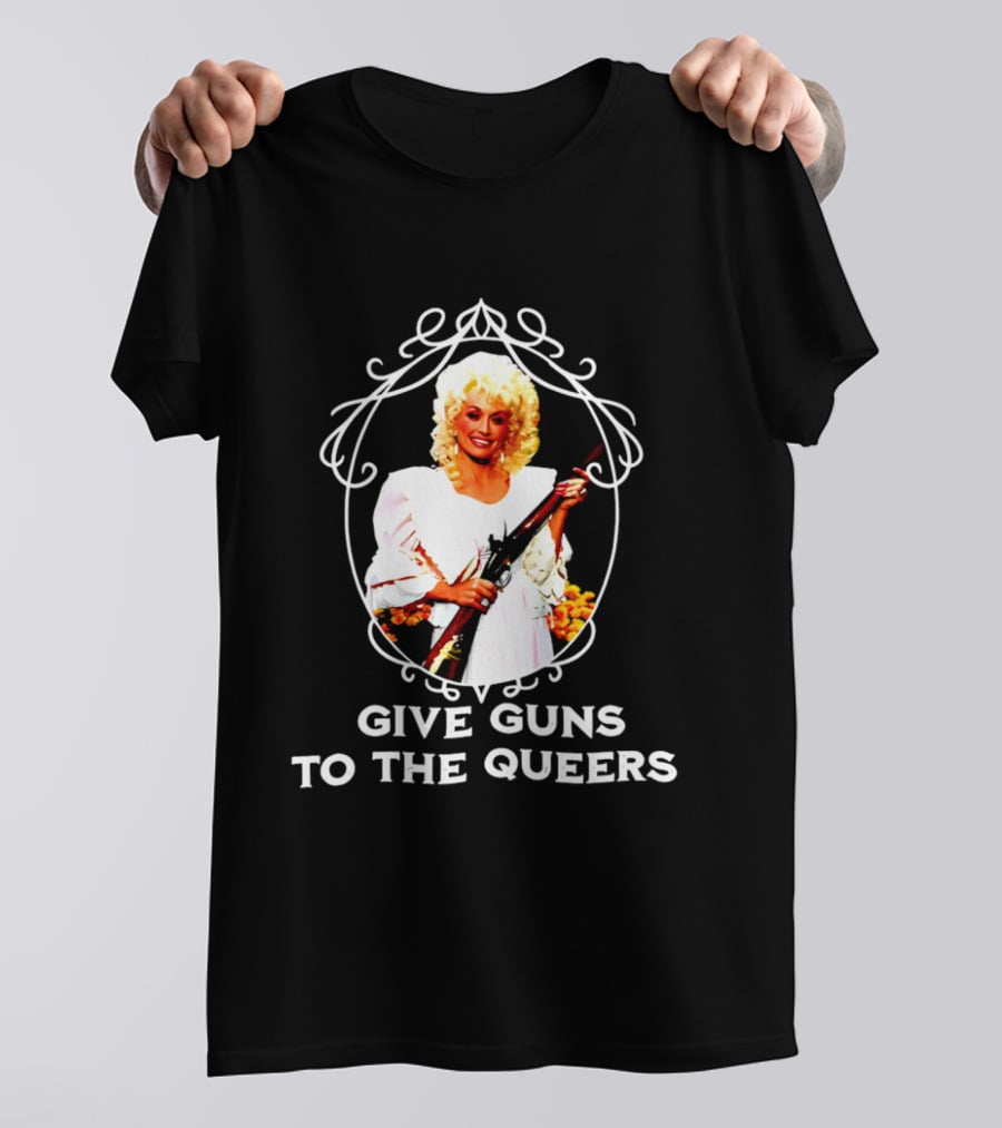 Dolly Parton Give Guns To The Queers T-Shirt
