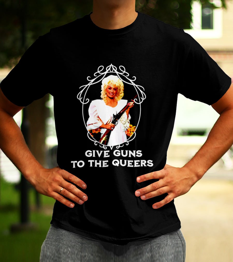 Dolly Parton Give Guns To The Queers T-Shirt