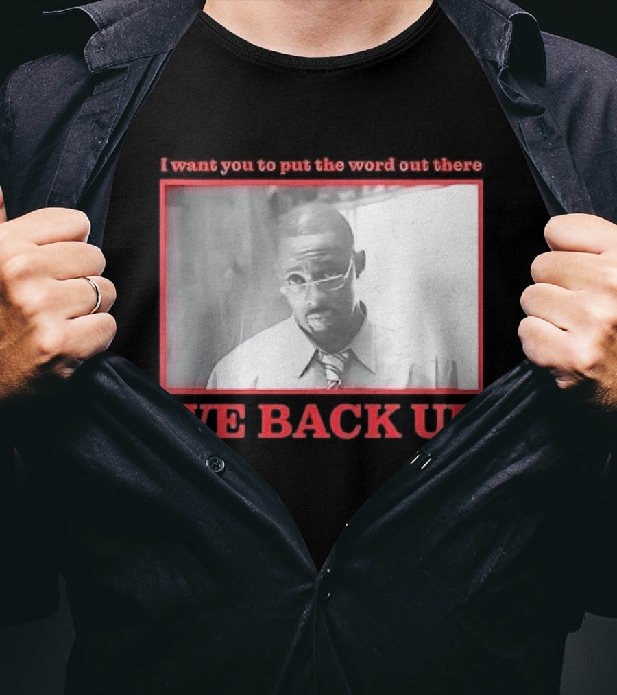 I Want You To Put The Word Out There We Back Up T-Shirt