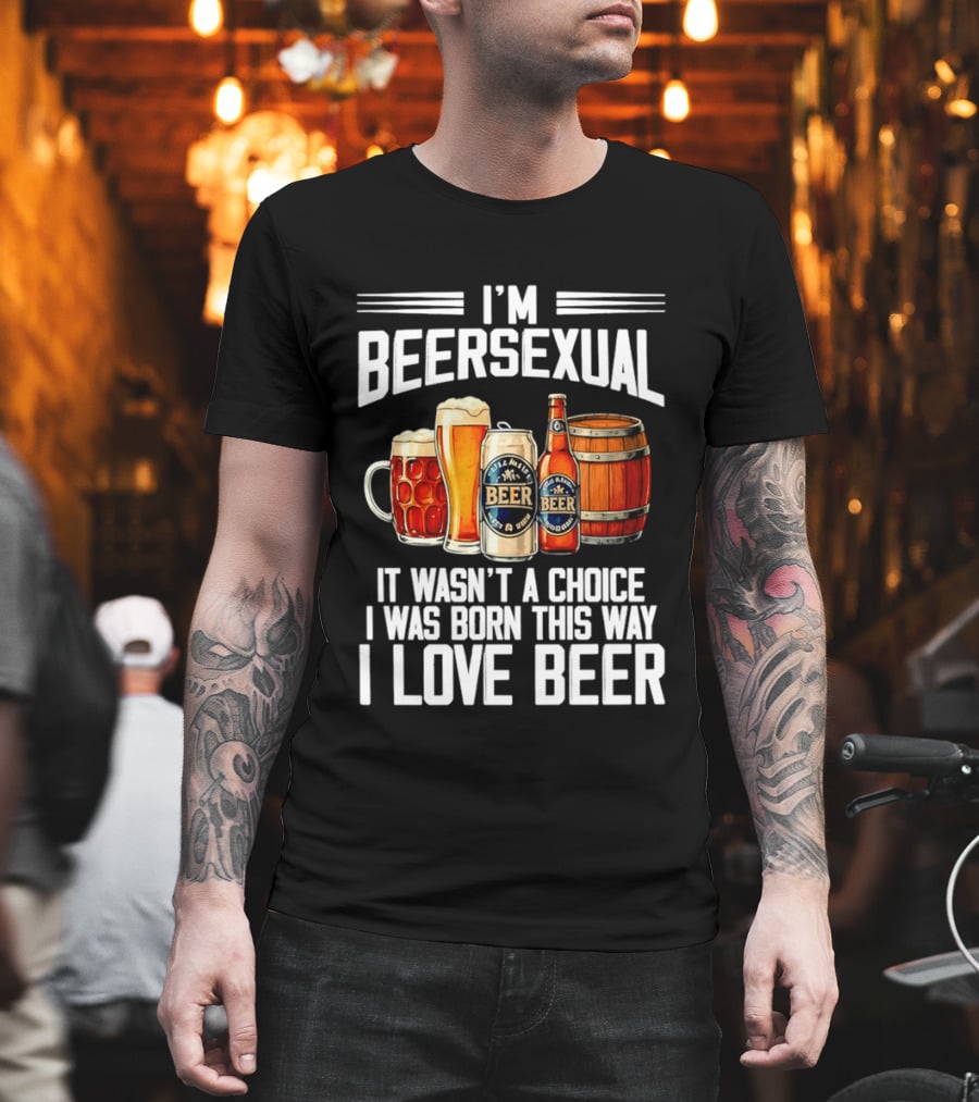 I'm Beersexual Beer Lover Born This Way It Wasn't A Choice T-Shirt
