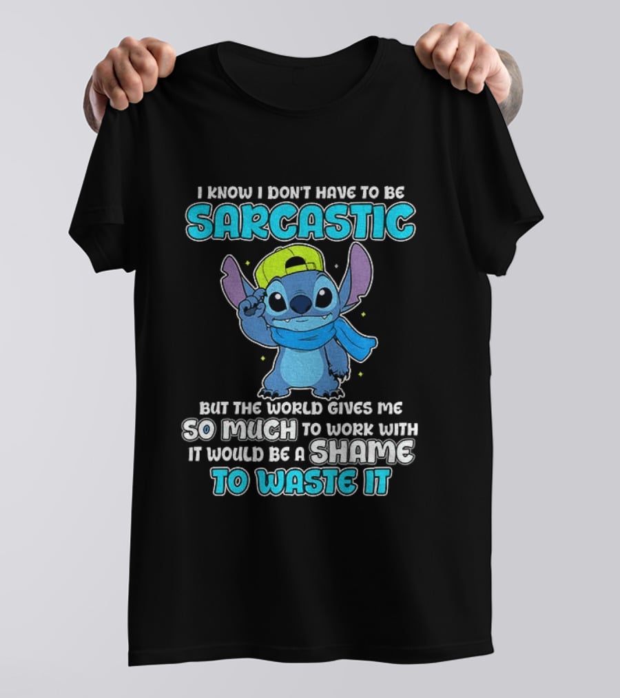 I Know I Don't Have To Be Sarcastic Stitch Disney But The World Gives Me So Much To Work With It Would Be A Shame To Waste It T-Shirt