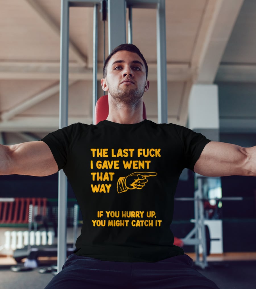 The Last Fuck I Gave Went That Way If You Hurry Up You Might Catch It Bold Humorous Phrase With Pointing Finger T-Shirt