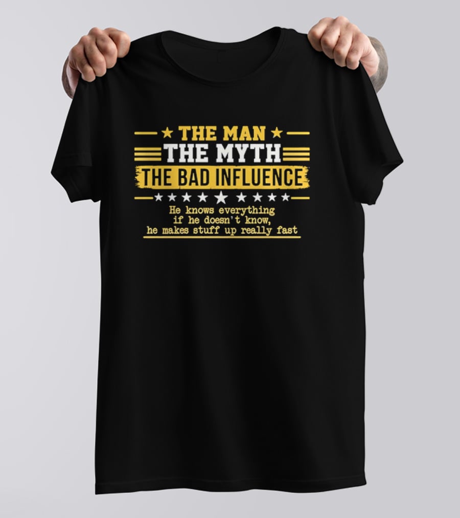The Man The Myth The Bad Influence Stars He Knows Everything Makes Stuff Up Really Fast T-Shirt