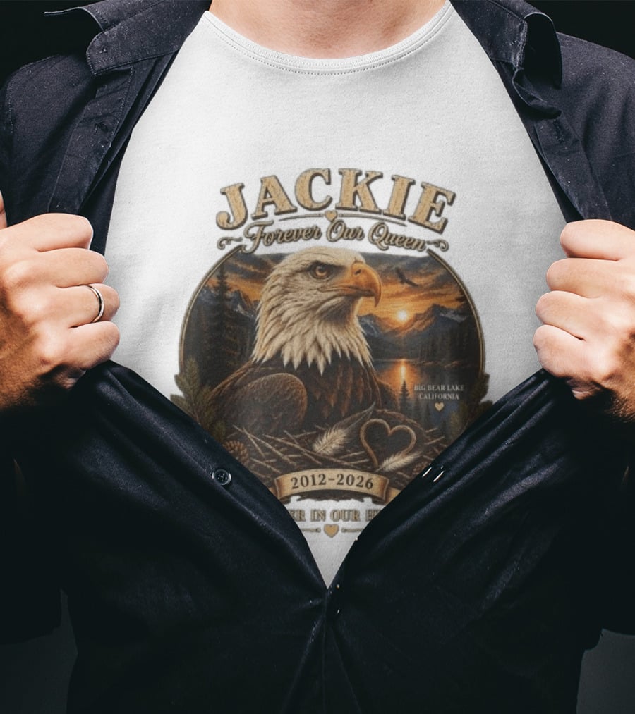 Jackie Forever Our Queen Eagle Big Bear Lake California 2012 2026 Forever In Our Hearts T-Shirt
