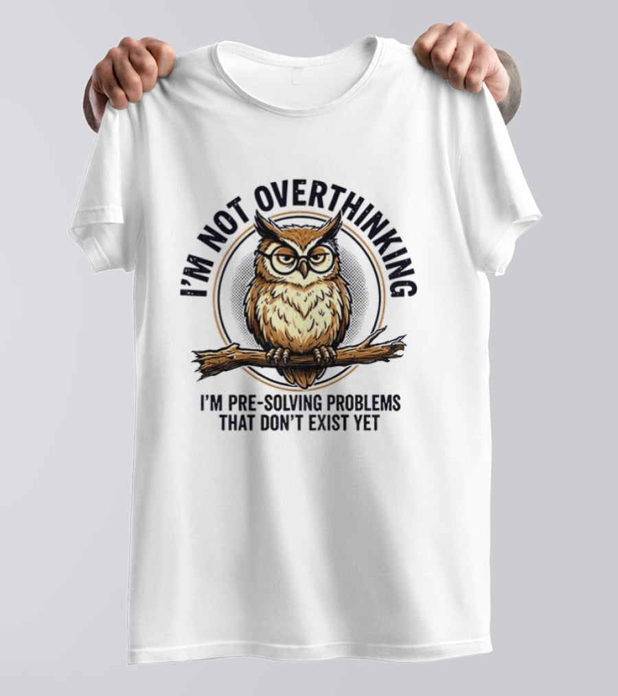 Master Owl I'm Not Overthinking I'm Pre Solving Problems That Don't Exist Yet T-Shirt