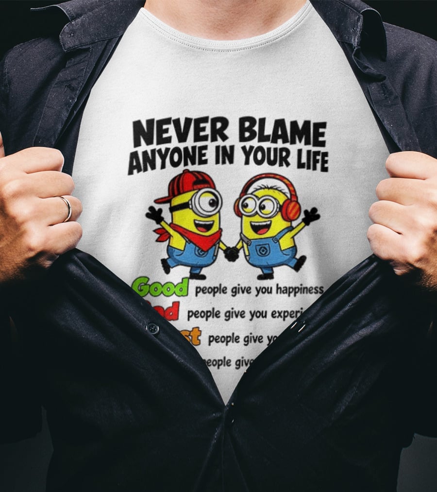 Never Blame Anyone In Your Life Good Bad Worst Best Minion Happiness Experience Lesson Memories T-Shirt