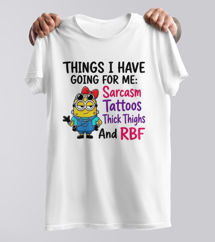 Things I Have Going For Me Sarcasm Tattoos Thick Thighs RBF Minion T-Shirt