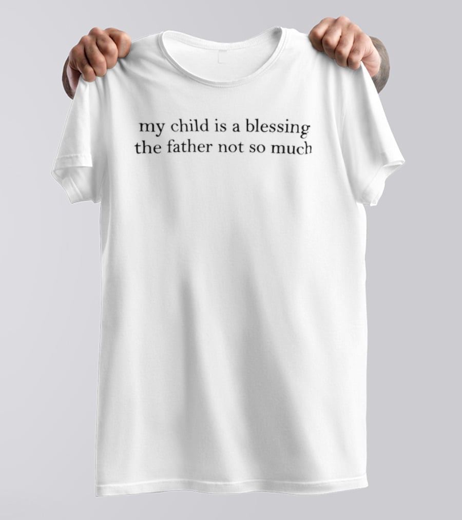 My Child Is A Blessing The Father Not So Much Black Serif Lettering T-Shirt