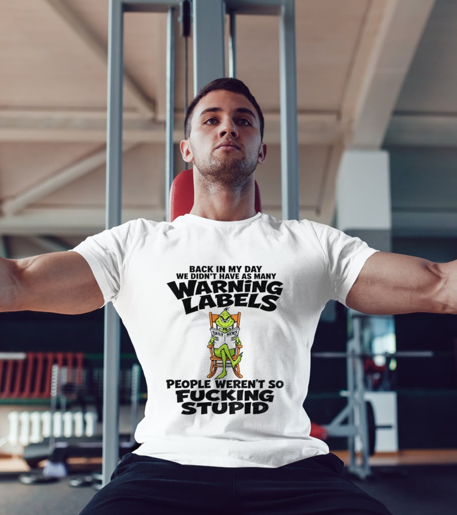 Back In My Day Grinch We Didn't Have As Many Warning Labels People Weren't So Stupid T-Shirt