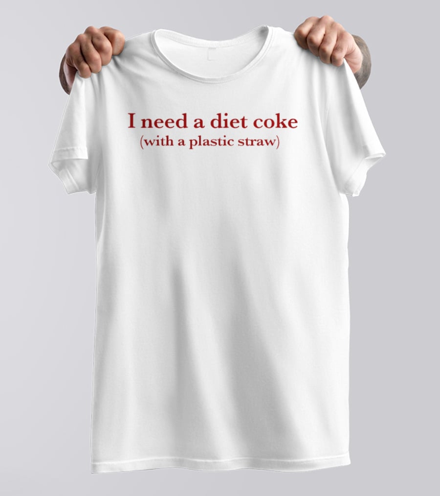 I Need A Diet Coke With A Plastic Straw T-Shirt