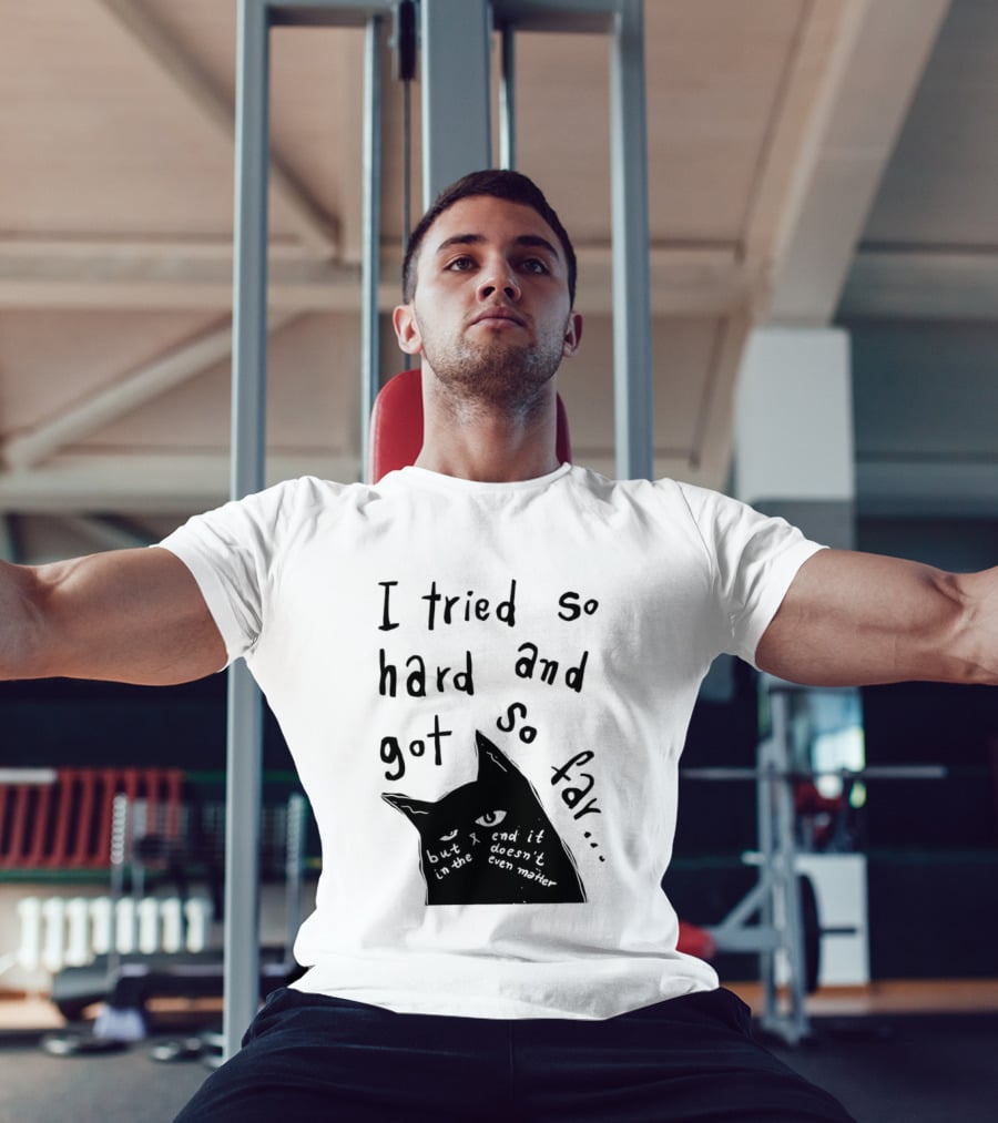 I Tried So Hard And Got So Far But In The End It Doesn't Even Matter Cat T-Shirt