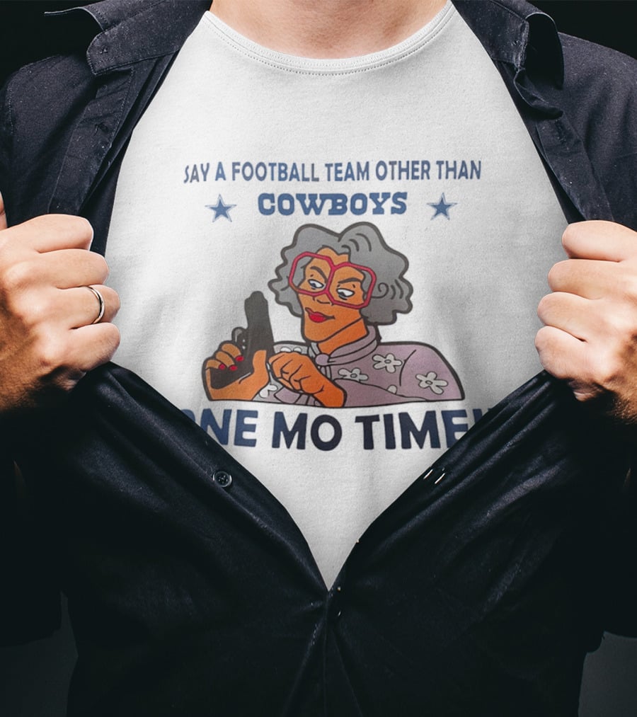 Say A Football Team Other Than Cowboys One Mo Time Madea T-Shirt