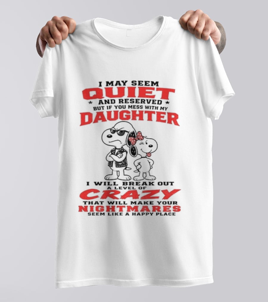 Snoopy And Belle I May Seem Quiet And Reserved Daughter Crazy Nightmare T-Shirt