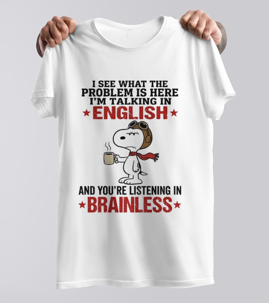Snoopy Coffee Pilot I See What The Problem Is Here Talking In English Listening In Brainless T-Shirt