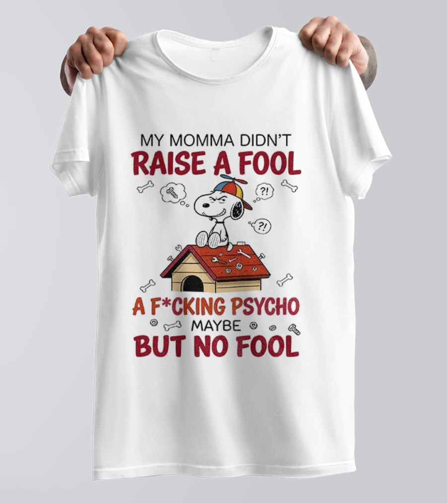 Snoopy Doghouse My Momma Didn't Raise A Fool A F*cking Psycho Maybe But No Fool T-Shirt
