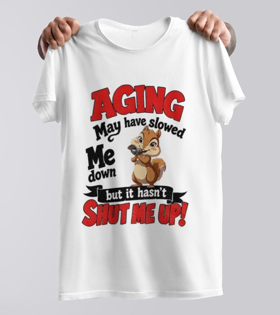 Aging May Have Slowed Me Down Squirrel But It Hasn't Shut Me Up T-Shirt