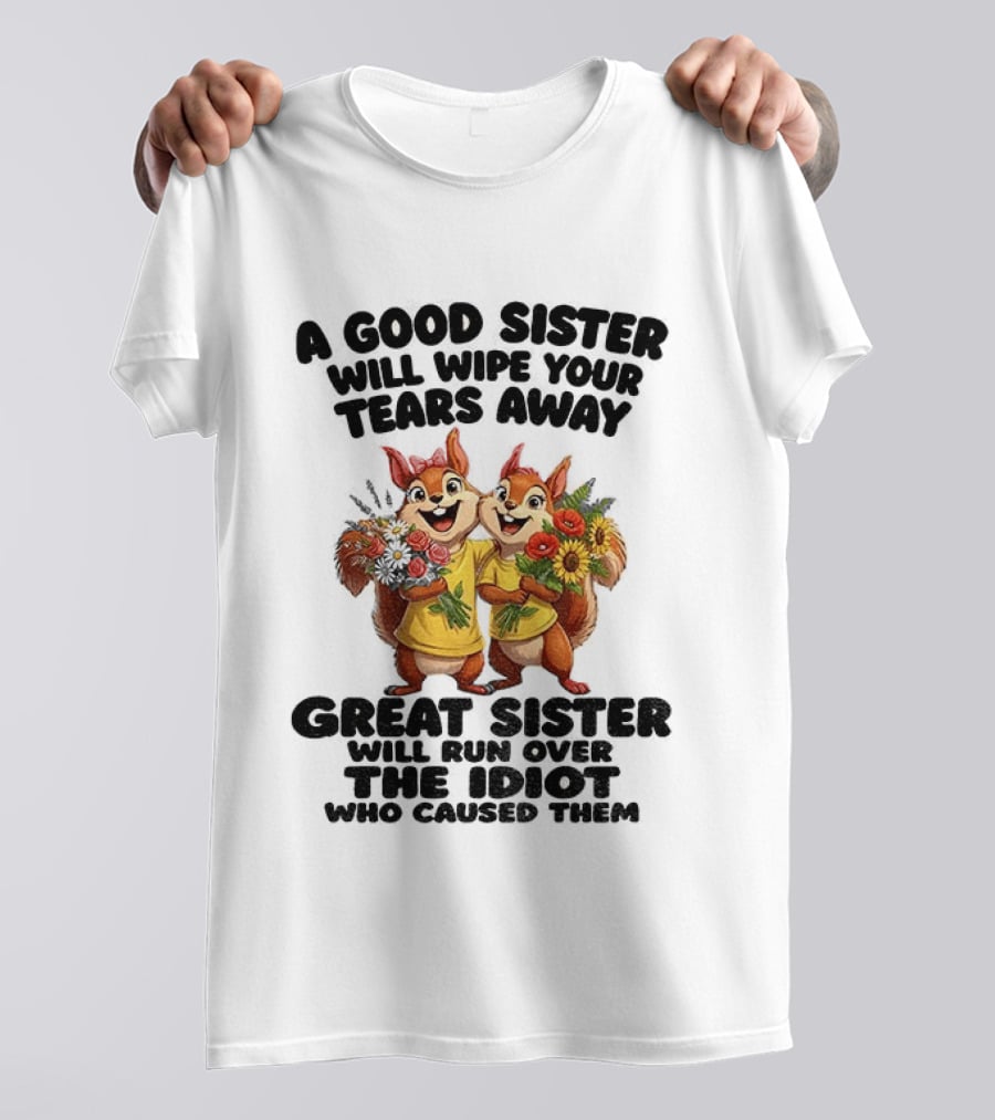 A Good Sister Will Wipe Your Tears Away Great Sister With You Against The Idiot Who Caused Them Squirrel Sisters T-Shirt