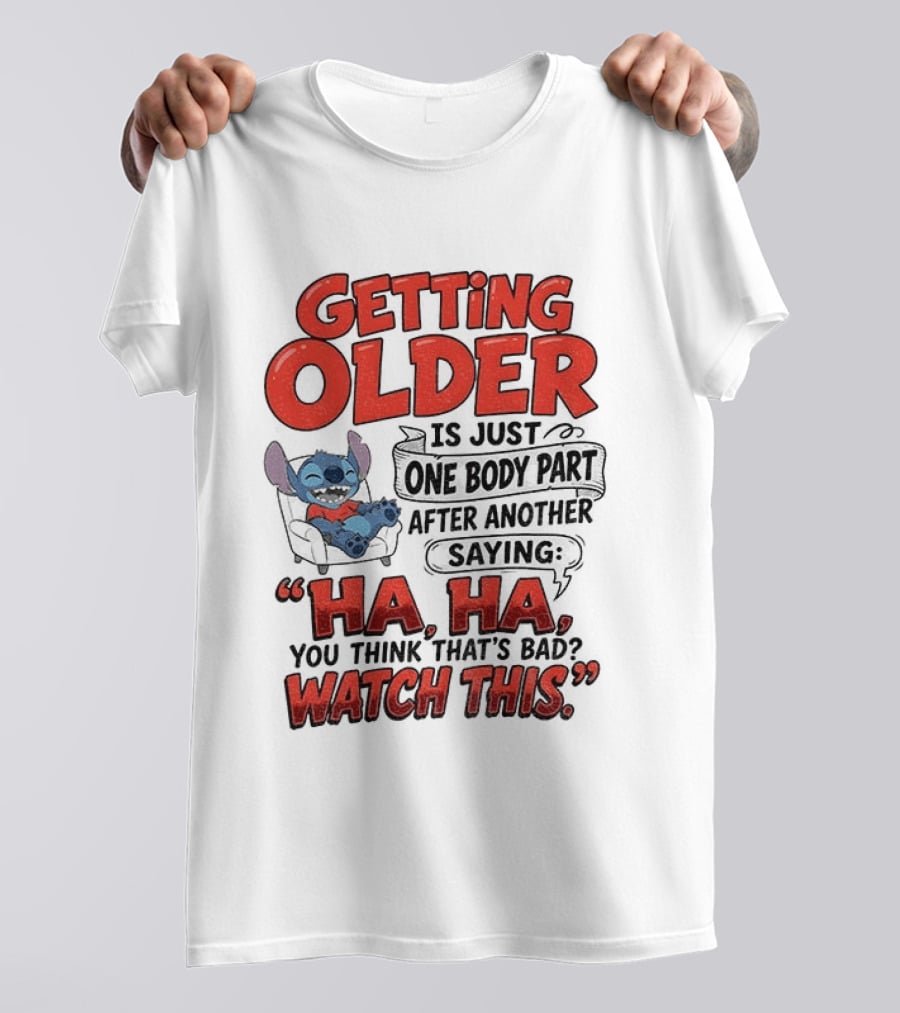 Stitch Disney Cartoon Humor Getting Older Is Just One Body Part After Another Ha Ha You Think That's Bad This T-Shirt